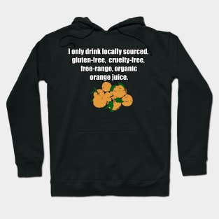 I only drink locally sourced, gluten-free, cruelty-free, free-range, organic orange juice. Hoodie